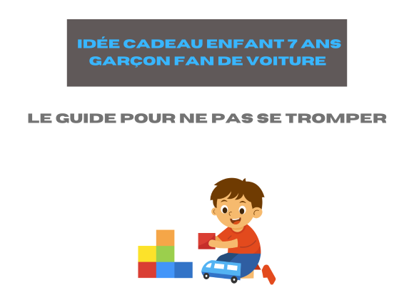 Idée cadeau enfant 7 ans garçon fan de voiture : le guide pour ne pas se tromper