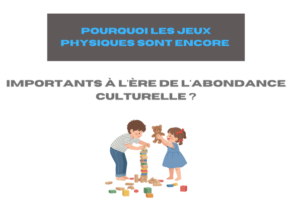 Pourquoi les jeux physiques sont encore importants à l'ère de l'abondance culturelle