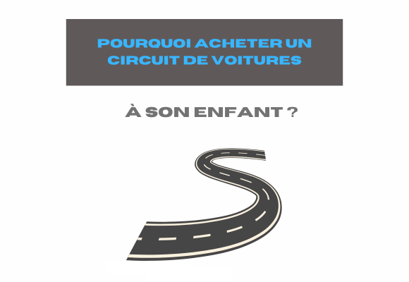 pourquoi acheter circuit voiture enfant