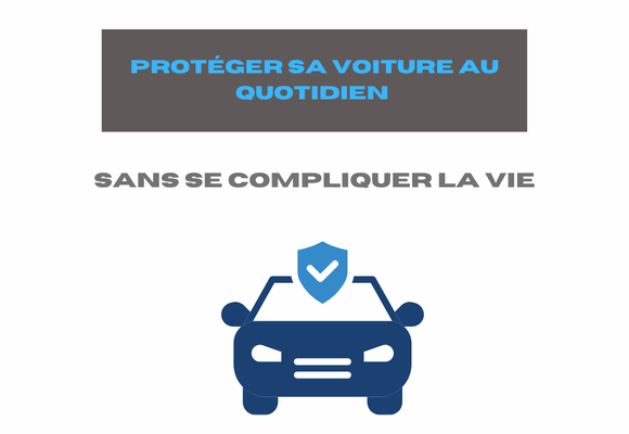 Protéger sa voiture au quotidien sans se compliquer la vie