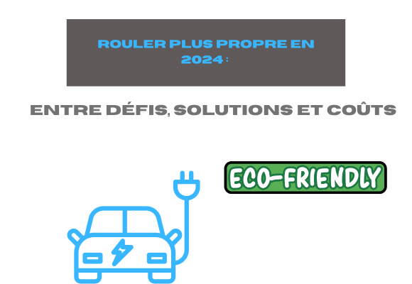 Rouler plus propre en 2024 : Entre défis, solutions et coûts